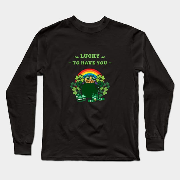 Lucky To Have You St Patrick's Day Long Sleeve T-Shirt by BeerShirtly01